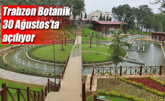 Trabzon Botanik 30 Ağustos’ta hizmete açılıyor