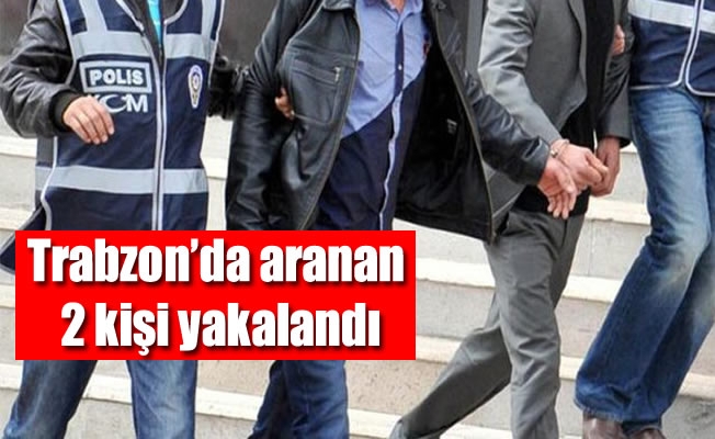 Trabzon'da aranan 2 kişi yakalandı