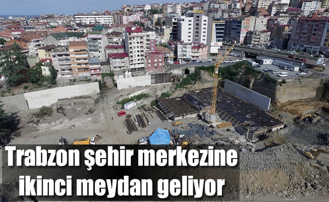 Trabzon şehir merkezine ikinci meydan geliyor