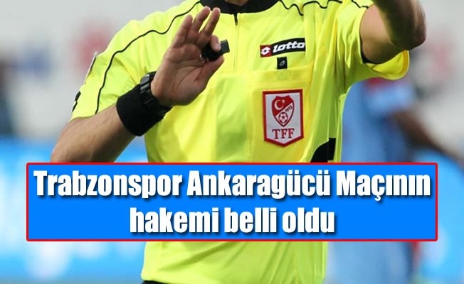 Trabzonspor Ankaragücü Maçının hakemi belli oldu