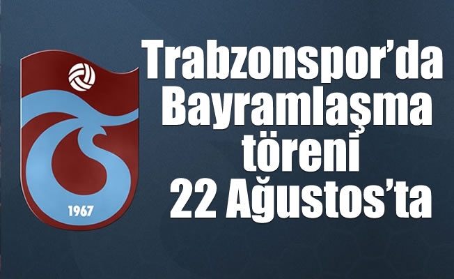 Trabzonspor'da Bayramlaşma töreni 22 Ağustos’ta