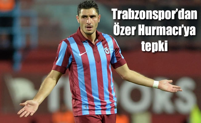 Trabzonspor'dan Özer Hurmacı'ya tepki