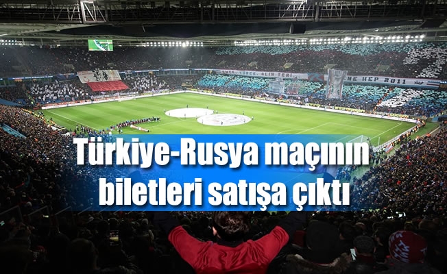 Türkiye-Rusya maçının biletleri satışa çıktı