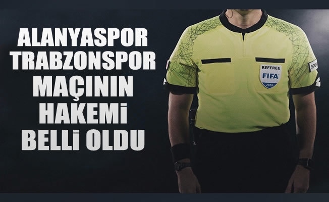 Alanyaspor-Trabzonspor maçının hakemi belli oldu