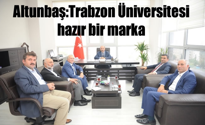 Altunbaş:Trabzon Üniversitesi hazır bir marka