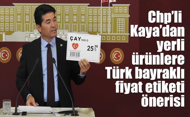 Chp'li vekil Kaya'dan yerli ürünlere Türk bayraklı fiyat etiketi önerisi