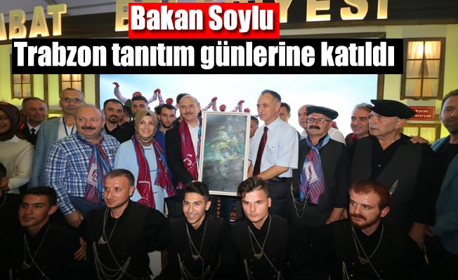 Soylu ,Trabzon tanıtım günlerine katıldı