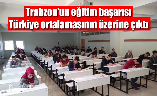 Trabzon sınav sonuçlarına göre Türkiye ortalamasının üzerinde