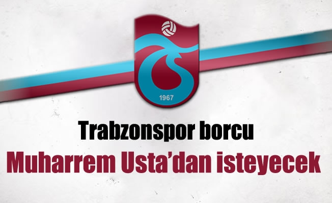 Trabzonspor ,borçları Muharrem Usta'dan isteyecek