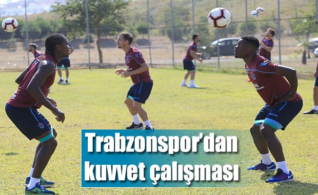 Trabzonspor'dan kuvvet çalışması