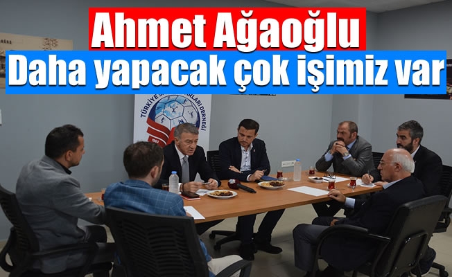 Ahmet Ağaoğlu:Daha yapacak çok işimiz var