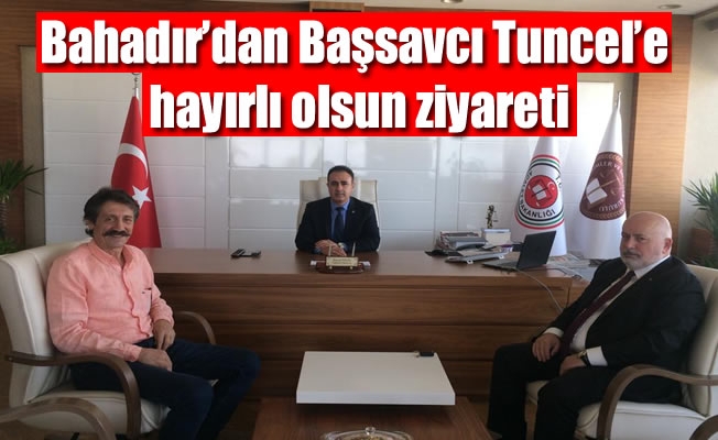Bahadır'dan Cumhuriyet Başsavcısı Tuncel'e ziyaret