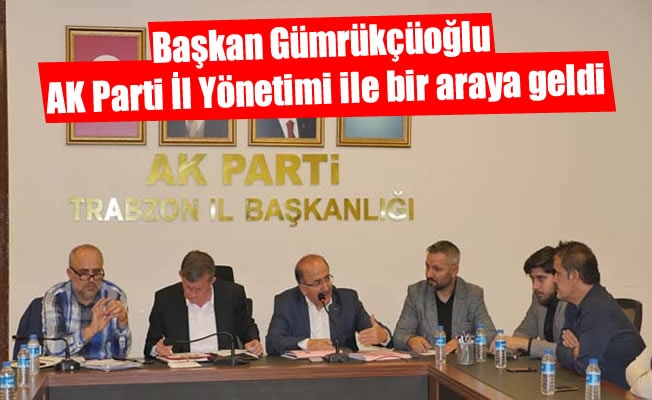 Başkan Gümrükçüoğlu AK Parti İl Yönetimi ile bir araya geldi