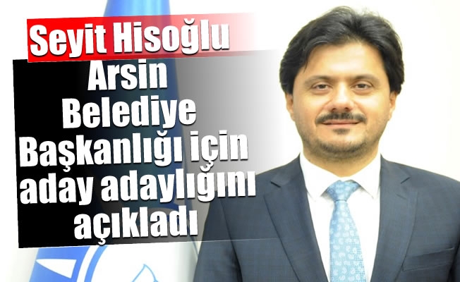 Hisoğlu, Arsin Belediye Başkanlığı için aday adaylığını açıkladı