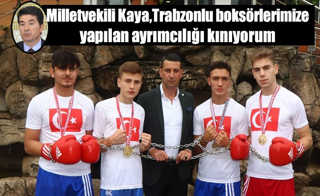 Milletvekili Kaya,Trabzonlu genç boksörlerimize yapılan ayrımcılığı kınıyorum