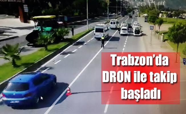 Trabzon'da DRON ile takip başladı