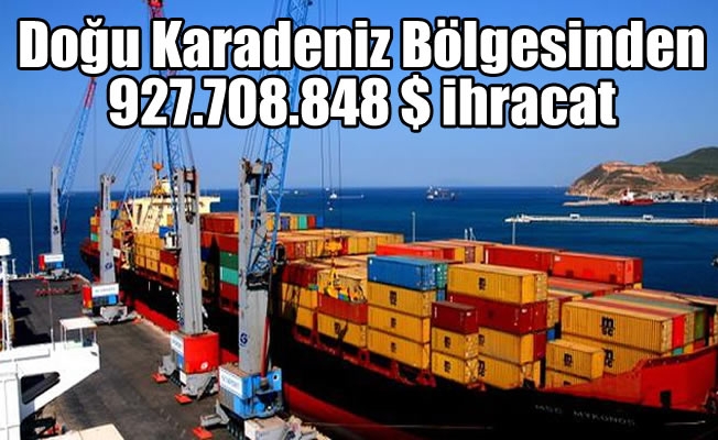 Doğu Karadeniz Bölgesi’nden  927 milyon 708 bin 848 dolarlık ihracat