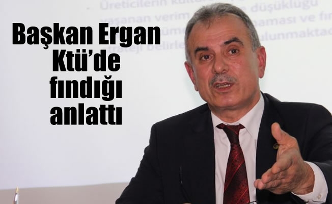 Başkan Ergan, Ktü'de fındığı anlattı