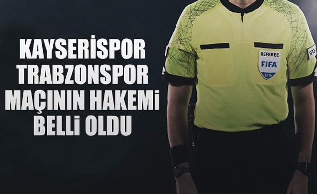 Kayserispor-Trabzonspor maçının hakemi belli oldu