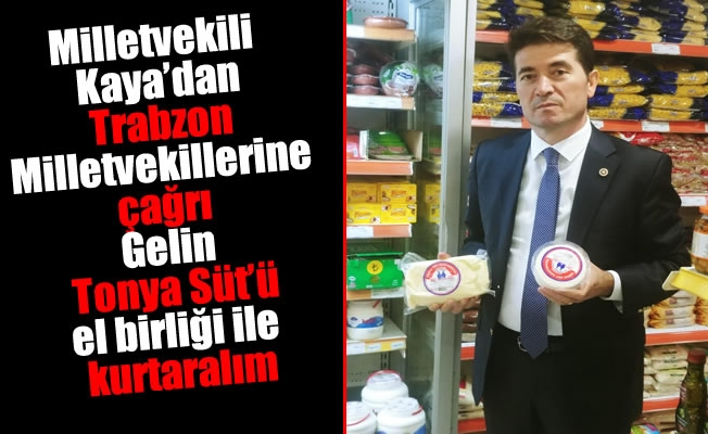 Milletvekili Kaya'dan Trabzon Milletvekillerine çağrı :Gelin Tonya Süt'ü el birliği ile  kurtaralım