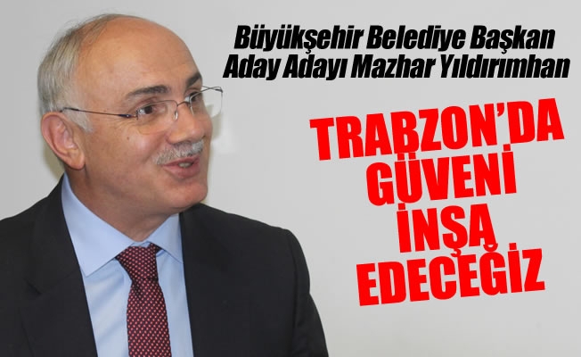 Trabzon'da güveni inşa edeceğiz