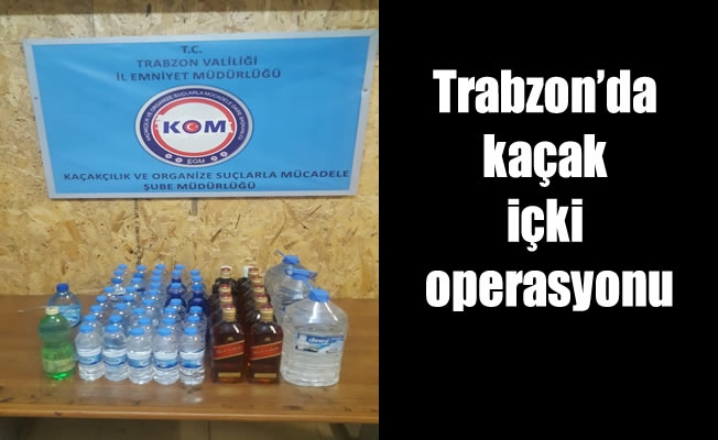 Trabzon'da kaçak içki operasyonu