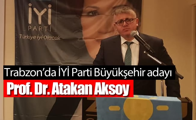Trabzon’da İYİ Parti Büyükşehir adayı belli oldu
