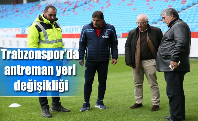 Trabzonspor'da antreman yeri değişikliği