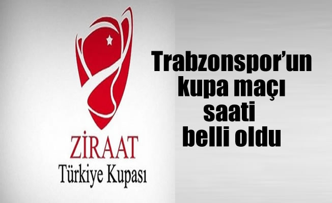 Trabzonspor'un kupa maçı saati belli oldu