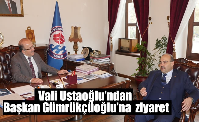 Vali Ustaoğlu'ndan Başkan Gümrükçüoğlu'na  ziyaret