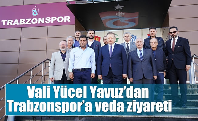 Vali Yücel Yavuz’dan Trabzonspor'a veda ziyareti