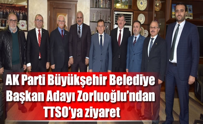 AK Parti Büyükşehir Belediye Başkan Adayı Zorluoğlu’ndan TTSO’ya ziyaret