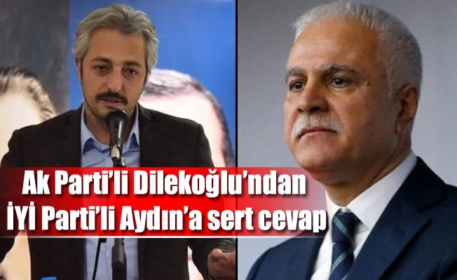 Ak Parti'li Dilekoğlu'ndan İYİ Parti'li Aydın'a sert cevap