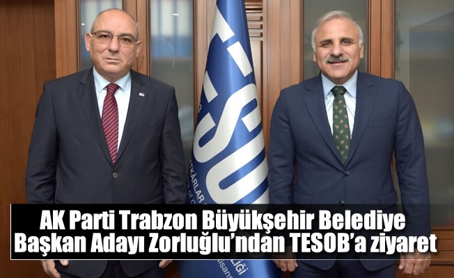 AK Parti Trabzon Büyükşehir Belediye Başkan Adayı Zorluğlu’ndan TESOB’a ziyaret