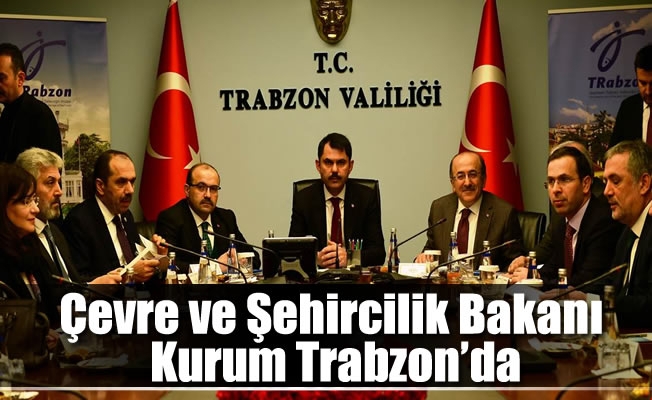 Çevre ve Şehircilik Bakanı Kurum Trabzon’da