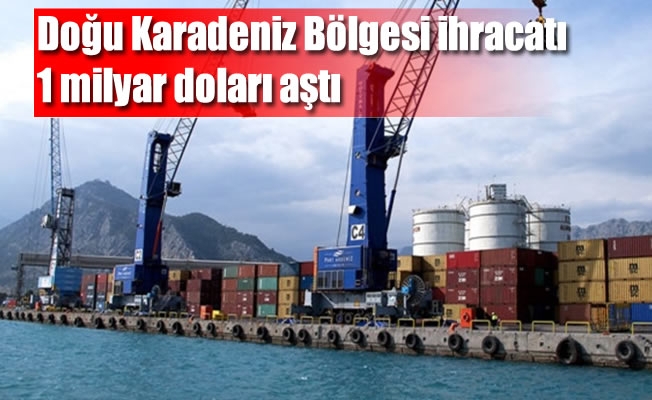 Doğu Karadeniz Bölgesi ihracatı 1 milyar doları aştı