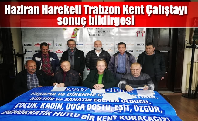 Haziran Hareketi Trabzon Kent Çalıştayı sonuç bildirgesi açıklandı