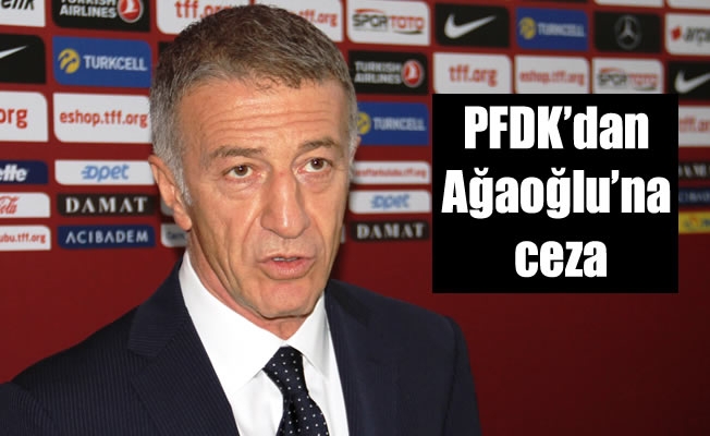 PFDK'dan Ağaoğlu'na ceza