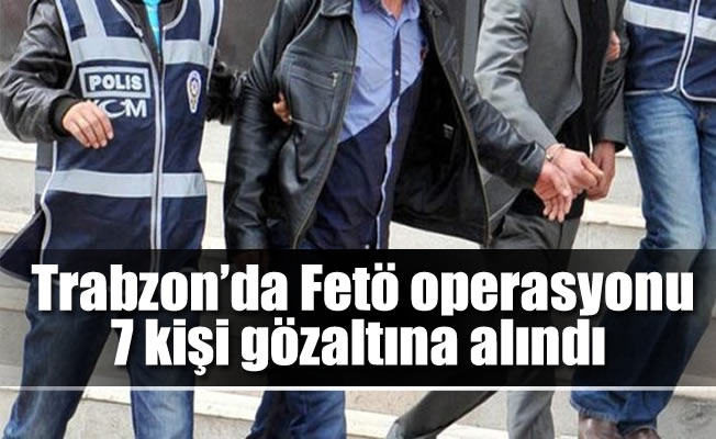 Trabzon'da Fetö operasyonu