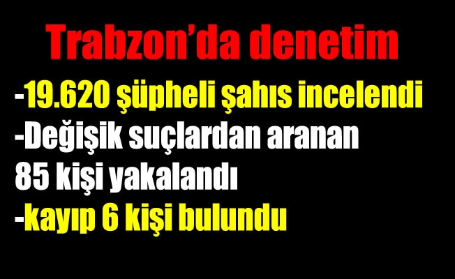 Trabzon'un bir haftalık asayiş raporu açıklandı