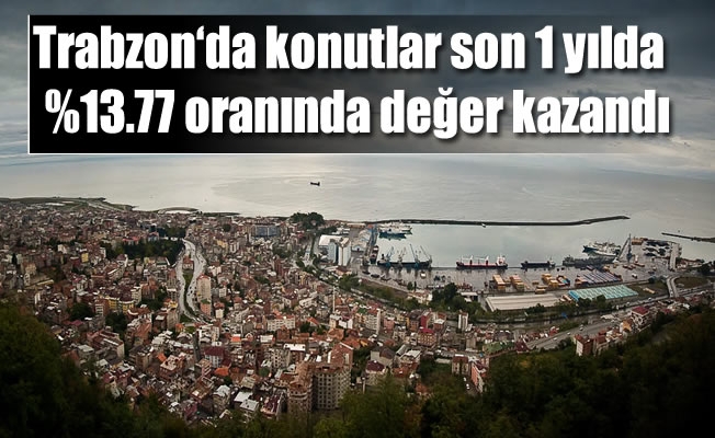 Trabzon‘da konutlar son 1 yılda  %13.77 oranında değer kazandı