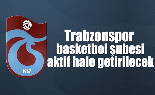 Trabzonspor basketbol şubesi aktif hale getirilecek