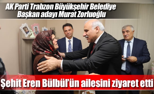 Zorluoğlu'ndan şehit Eren Bülbül'ün ailesine ziyaret