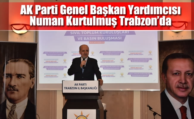 AK Parti Genel Başkan Yardımcısı Numan Kurtulmuş Trabzon'da