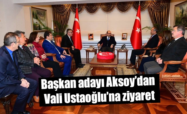 Başkan adayı Aksoy'dan Vali Ustaoğlu'na ziyaret
