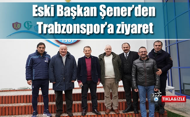 Eski Başkan Şener’den Trabzonspor'a ziyaret