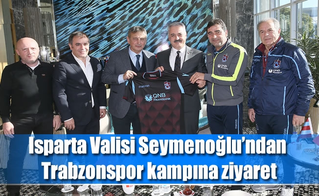 Isparta Valisi Seymenoğlu'ndan Trabzonspor kampına ziyaret