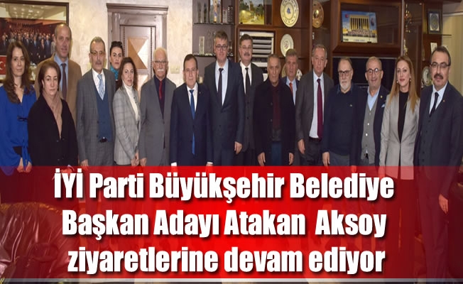 İYİ Parti Büyükşehir Belediye Başkan Adayı Aksoy ziyaretlerine devam ediyor
