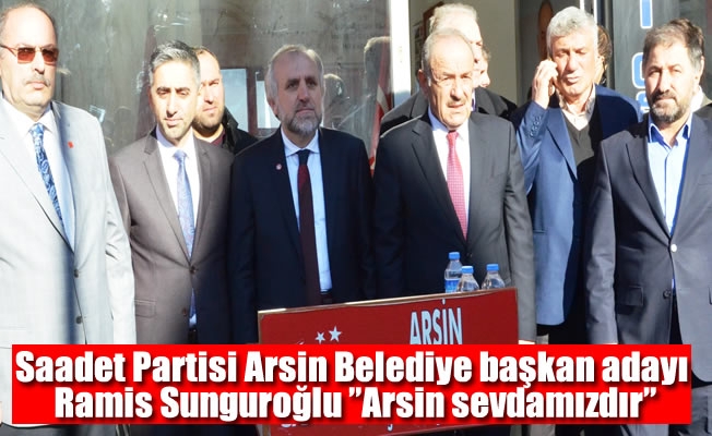 Saadet Partisi Arsin Belediye başkan adayı Ramis Sunguroğlu,Arsin sevdamızdır
