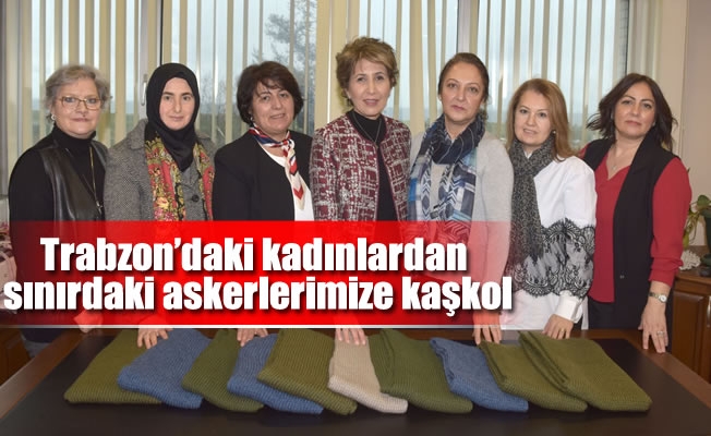 Trabzon’daki kadınlardan sınırdaki askerlerimize kaşkol